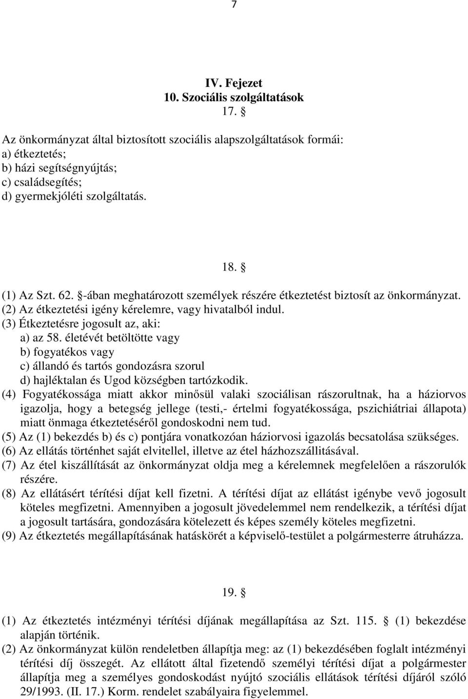 -ában meghatározott személyek részére étkeztetést biztosít az önkormányzat. (2) Az étkeztetési igény kérelemre, vagy hivatalból indul. (3) Étkeztetésre jogosult az, aki: a) az 58.