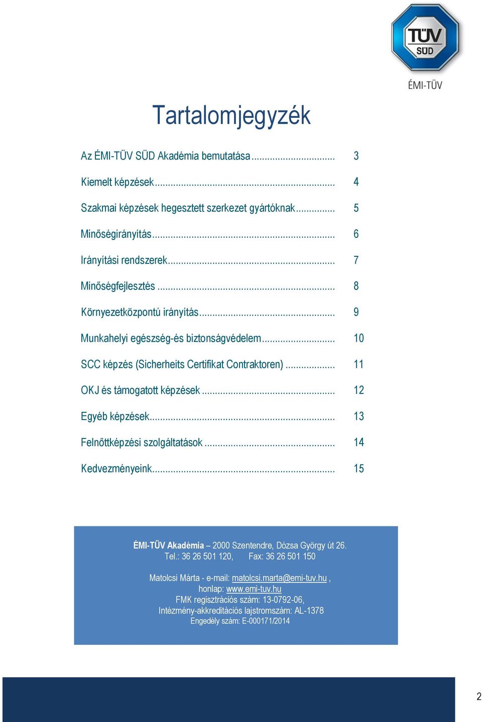 .. 13 Felnőttképzési szolgáltatások... 14 Kedvezményeink... 15 ÉMI-TÜV Akadémia 2000 Szentendre, Dózsa György út 26. Tel.: 36 26 501 120, Fax: 36 26 501 150 Matolcsi Márta - e-mail: matolcsi.