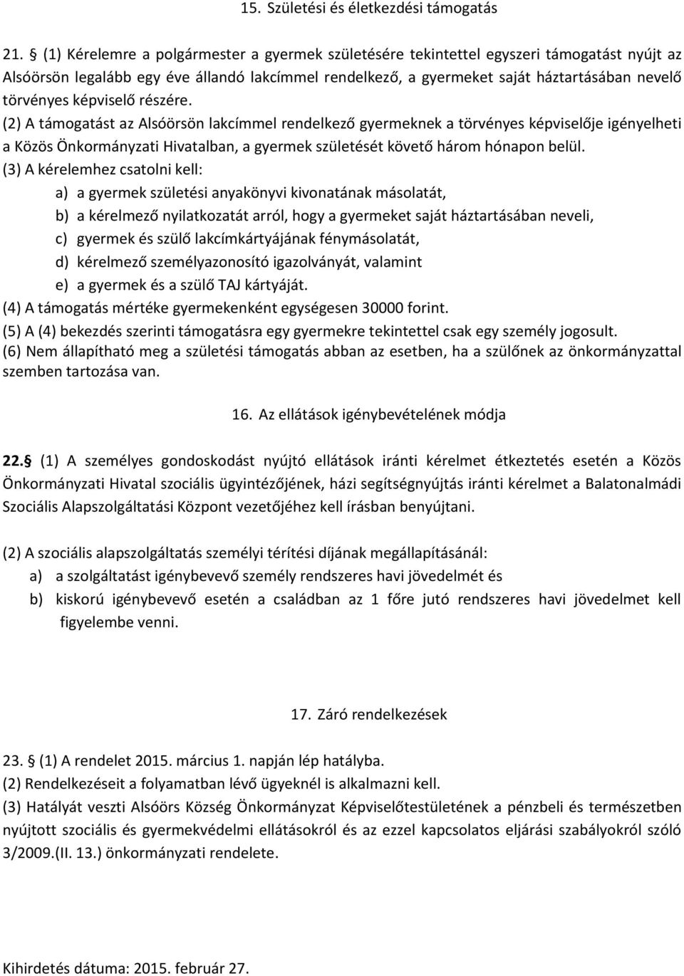 képviselő részére. (2) A támogatást az Alsóörsön lakcímmel rendelkező gyermeknek a törvényes képviselője igényelheti a Közös Önkormányzati Hivatalban, a gyermek születését követő három hónapon belül.