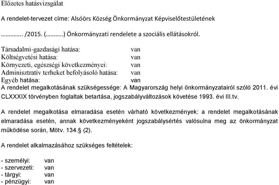 szükségessége: A Magyarország helyi önkormányzatairól szóló 2011. évi CLXXXIX törvényben foglaltak betartása, jogszabályváltozások követése 1993. évi III.tv.