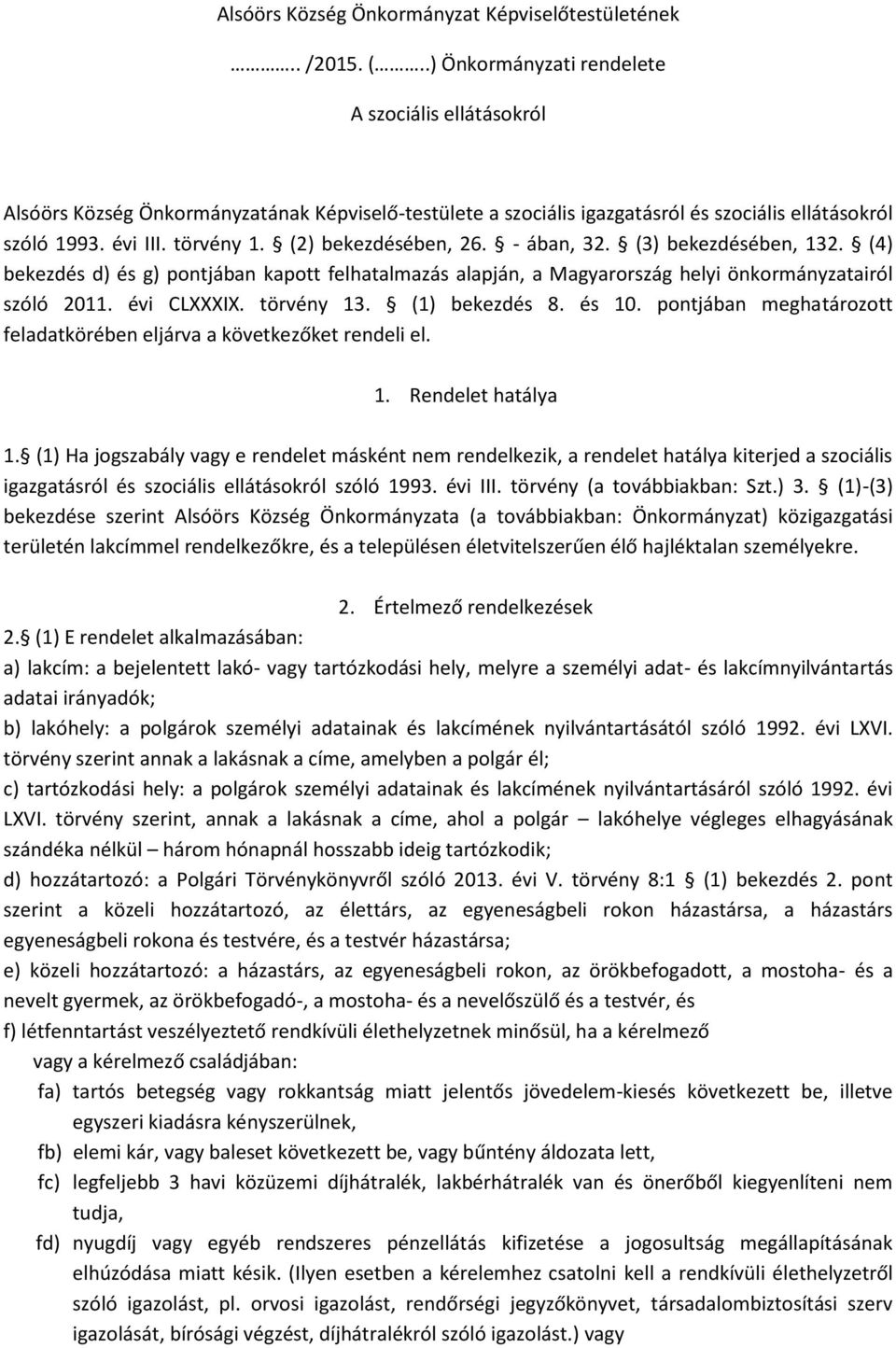 (2) bekezdésében, 26. - ában, 32. (3) bekezdésében, 132. (4) bekezdés d) és g) pontjában kapott felhatalmazás alapján, a Magyarország helyi önkormányzatairól szóló 2011. évi CLXXXIX. törvény 13.