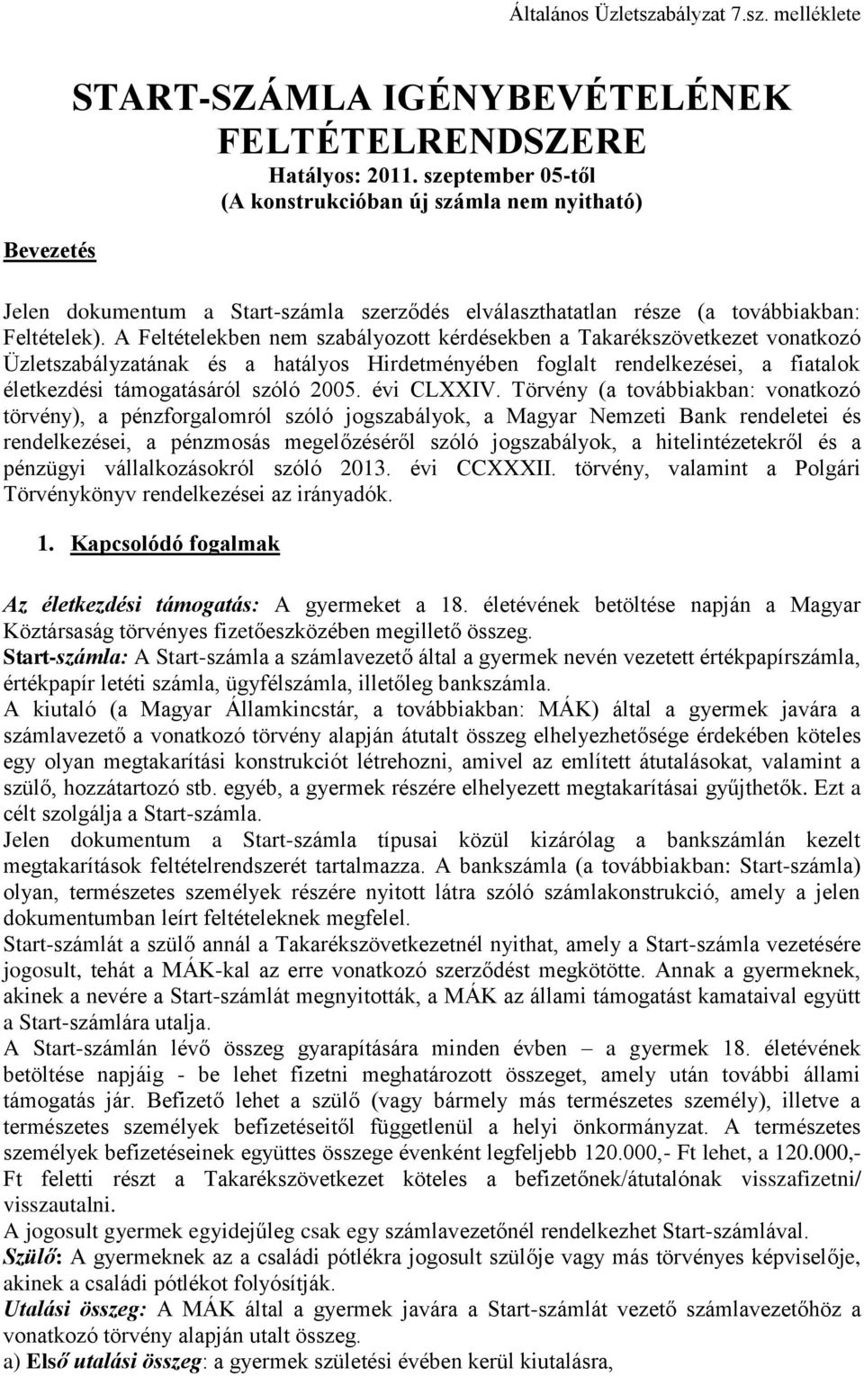 A Feltételekben nem szabályozott kérdésekben a Takarékszövetkezet vonatkozó Üzletszabályzatának és a hatályos Hirdetményében foglalt rendelkezései, a fiatalok életkezdési támogatásáról szóló 2005.