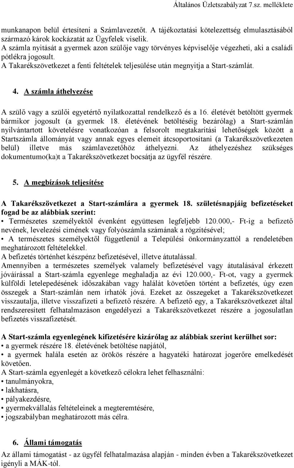 A számla áthelyezése A szülő vagy a szülői egyetértő nyilatkozattal rendelkező és a 16. életévét betöltött gyermek bármikor jogosult (a gyermek 18.