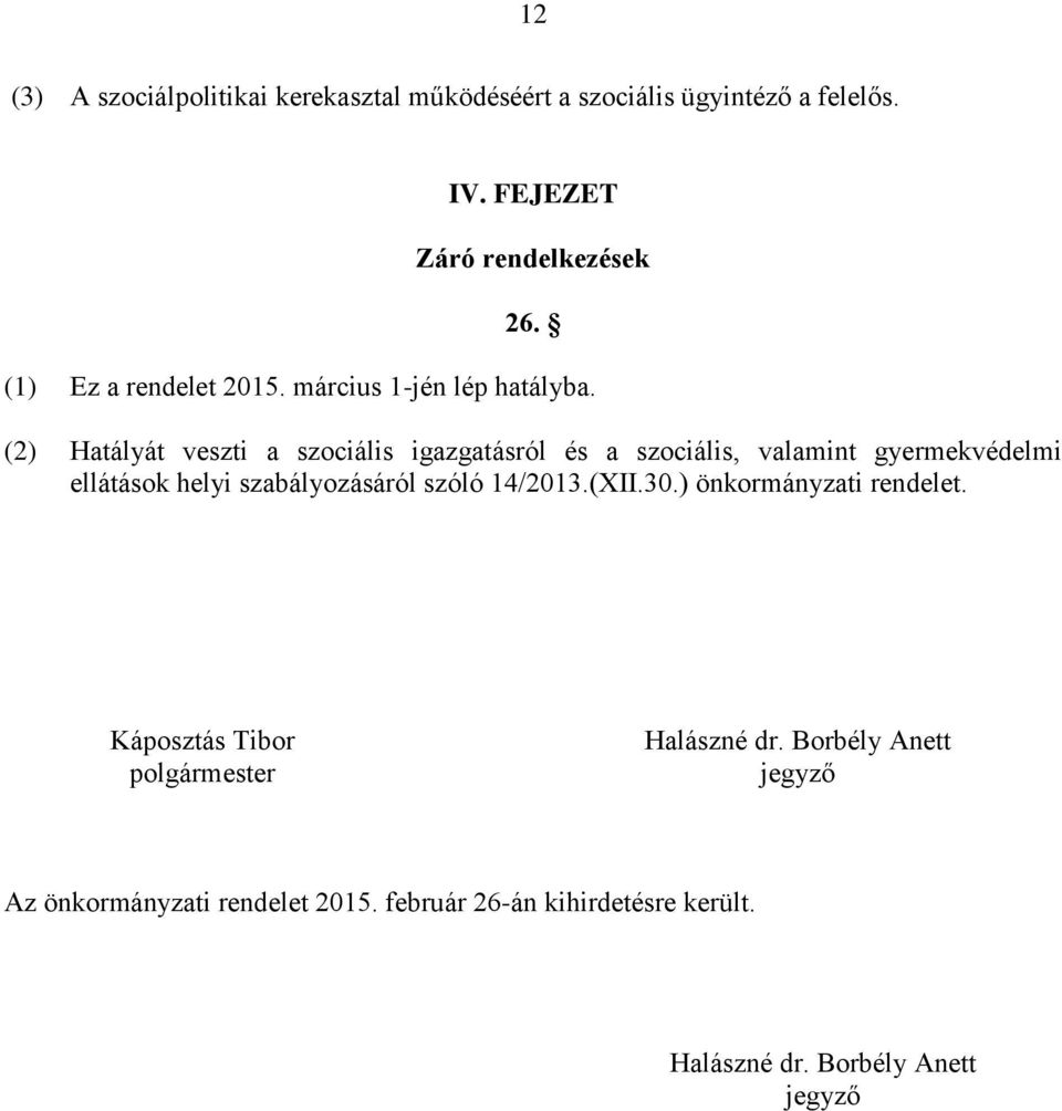 (2) Hatályát veszti a szociális igazgatásról és a szociális, valamint gyermekvédelmi ellátások helyi szabályozásáról szóló