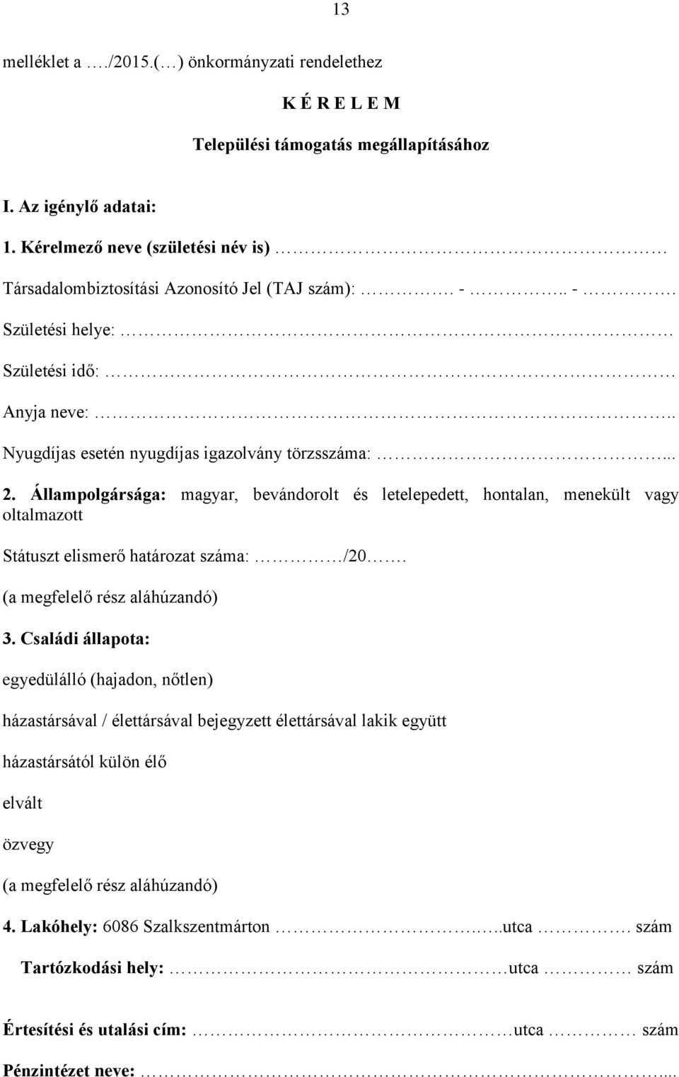 Állampolgársága: magyar, bevándorolt és letelepedett, hontalan, menekült vagy oltalmazott Státuszt elismerő határozat száma: /20. (a megfelelő rész aláhúzandó) 3.