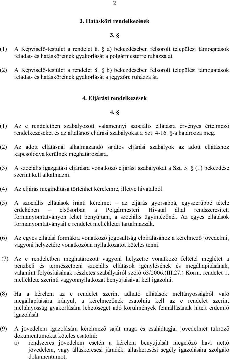 (1) Az e rendeletben szabályozott valamennyi szociális ellátásra érvényes értelmező rendelkezéseket és az általános eljárási szabályokat a Szt. 4-16. -a határozza meg.