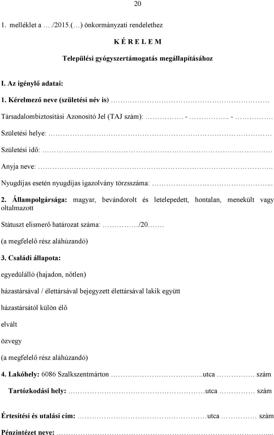 Állampolgársága: magyar, bevándorolt és letelepedett, hontalan, menekült vagy oltalmazott Státuszt elismerő határozat száma: /20. (a megfelelő rész aláhúzandó) 3.