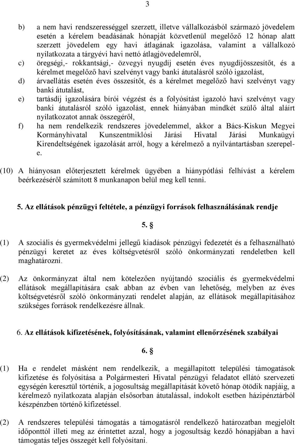 vagy banki átutalásról szóló igazolást, d) árvaellátás esetén éves összesítőt, és a kérelmet megelőző havi szelvényt vagy banki átutalást, e) tartásdíj igazolására bírói végzést és a folyósítást