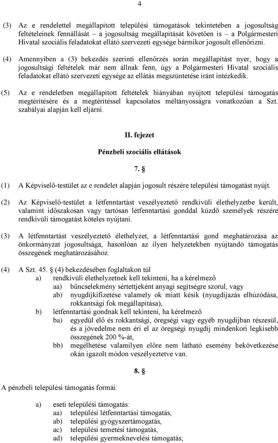 (4) Amennyiben a (3) bekezdés szerinti ellenőrzés során megállapítást nyer, hogy a jogosultsági feltételek már nem állnak fenn, úgy a Polgármesteri Hivatal szociális feladatokat ellátó szervezeti