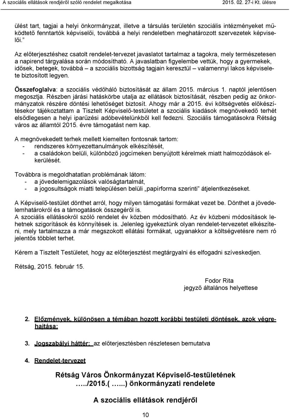 A javaslatban figyelembe vettük, hogy a gyermekek, idősek, betegek, továbbá a szociális bizottság tagjain keresztül valamennyi lakos képviselete biztosított legyen.