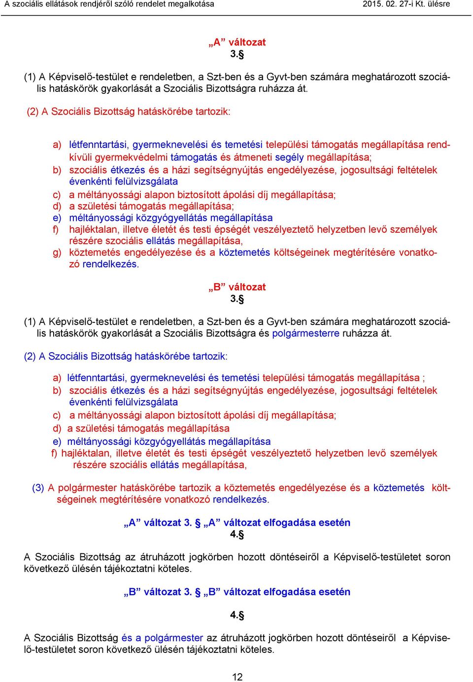 b) szociális étkezés és a házi segítségnyújtás engedélyezése, jogosultsági feltételek évenkénti felülvizsgálata c) a méltányossági alapon biztosított ápolási díj megállapítása; d) a születési