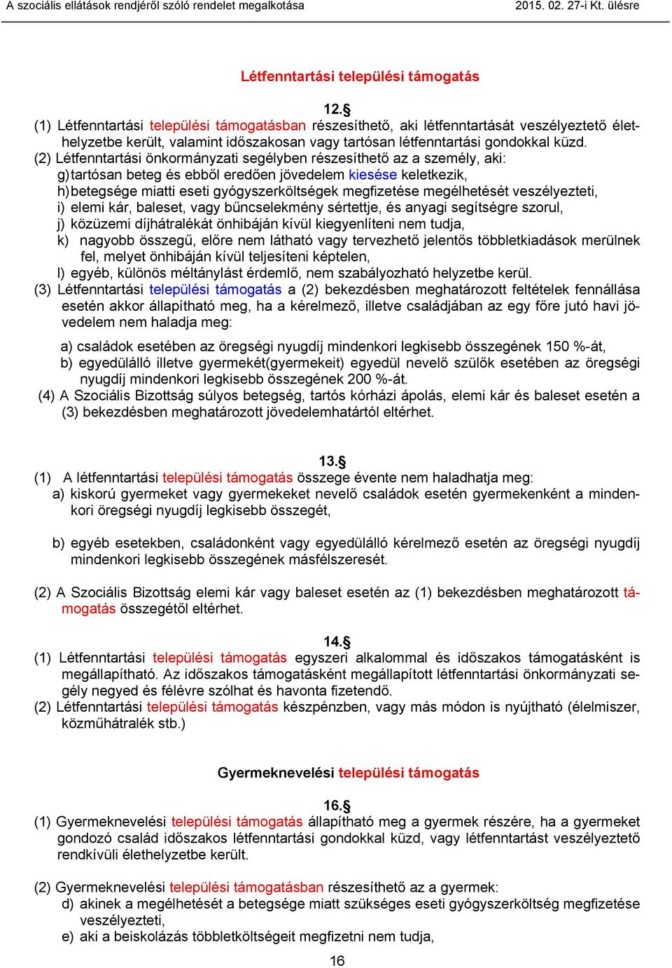 (2) Létfenntartási önkormányzati segélyben részesíthető az a személy, aki: g) tartósan beteg és ebből eredően jövedelem kiesése keletkezik, h) betegsége miatti eseti gyógyszerköltségek megfizetése