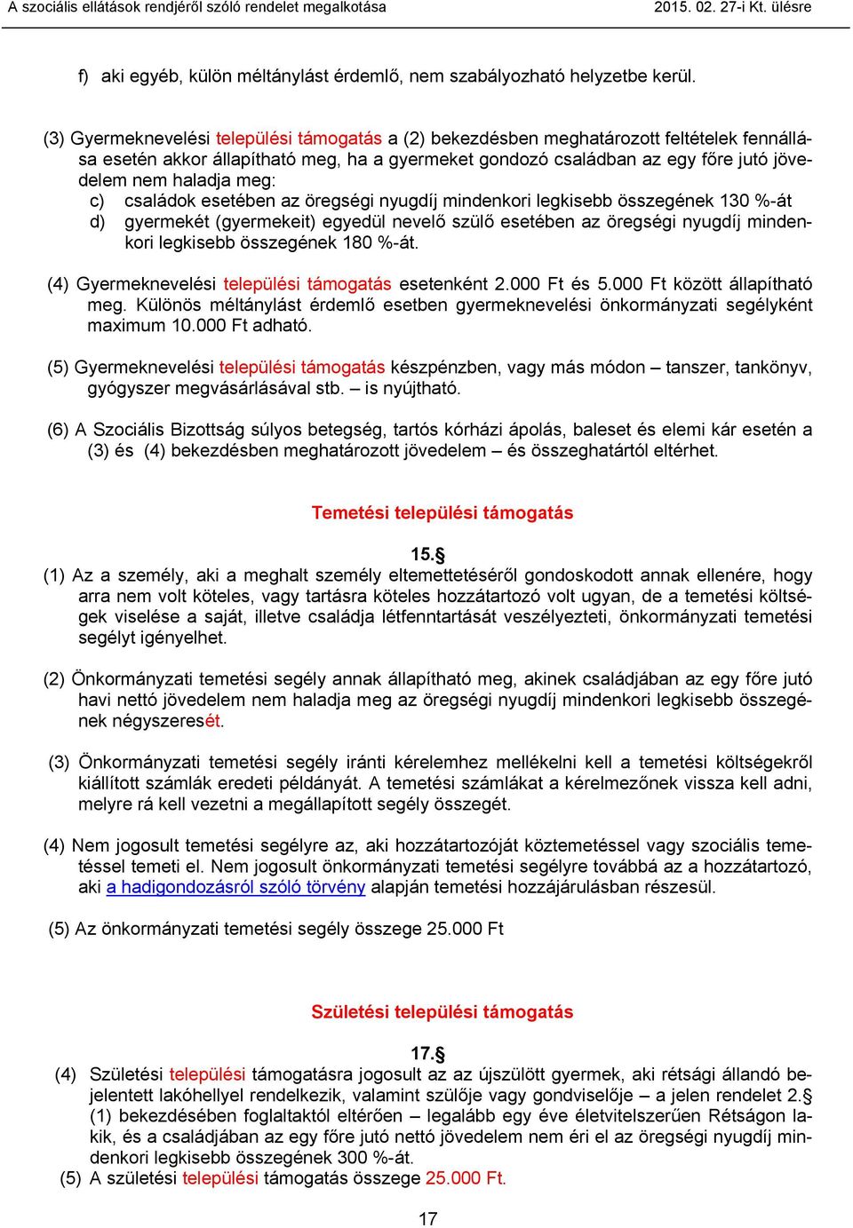 meg: c) családok esetében az öregségi nyugdíj mindenkori legkisebb összegének 130 %-át d) gyermekét (gyermekeit) egyedül nevelő szülő esetében az öregségi nyugdíj mindenkori legkisebb összegének 180