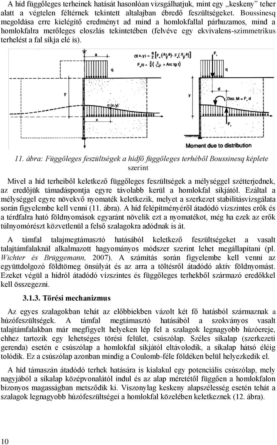 11. ábra: Függőleges feszültségek a hídfő függőleges terhéből Boussinesq képlete szerint Mivel a híd terheiből keletkező függőleges feszültségek a mélységgel szétterjednek, az eredőjük támadáspontja