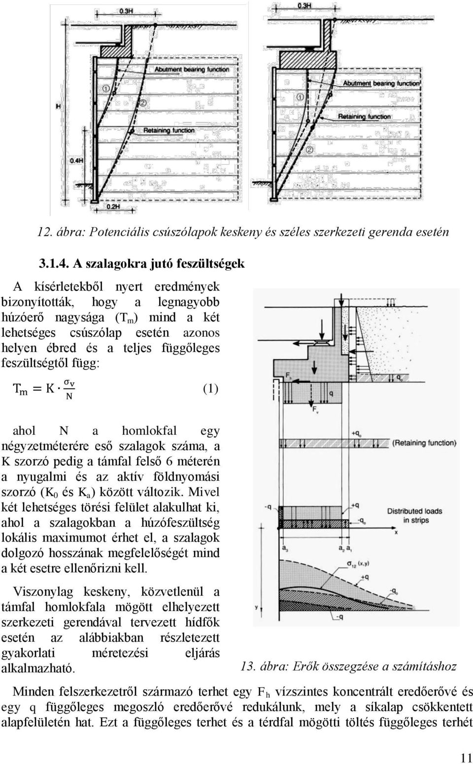 függőleges feszültségtől függ: (1) ahol N a homlokfal egy négyzetméterére eső szalagok száma, a K szorzó pedig a támfal felső 6 méterén a nyugalmi és az aktív földnyomási szorzó (K 0 és K a ) között