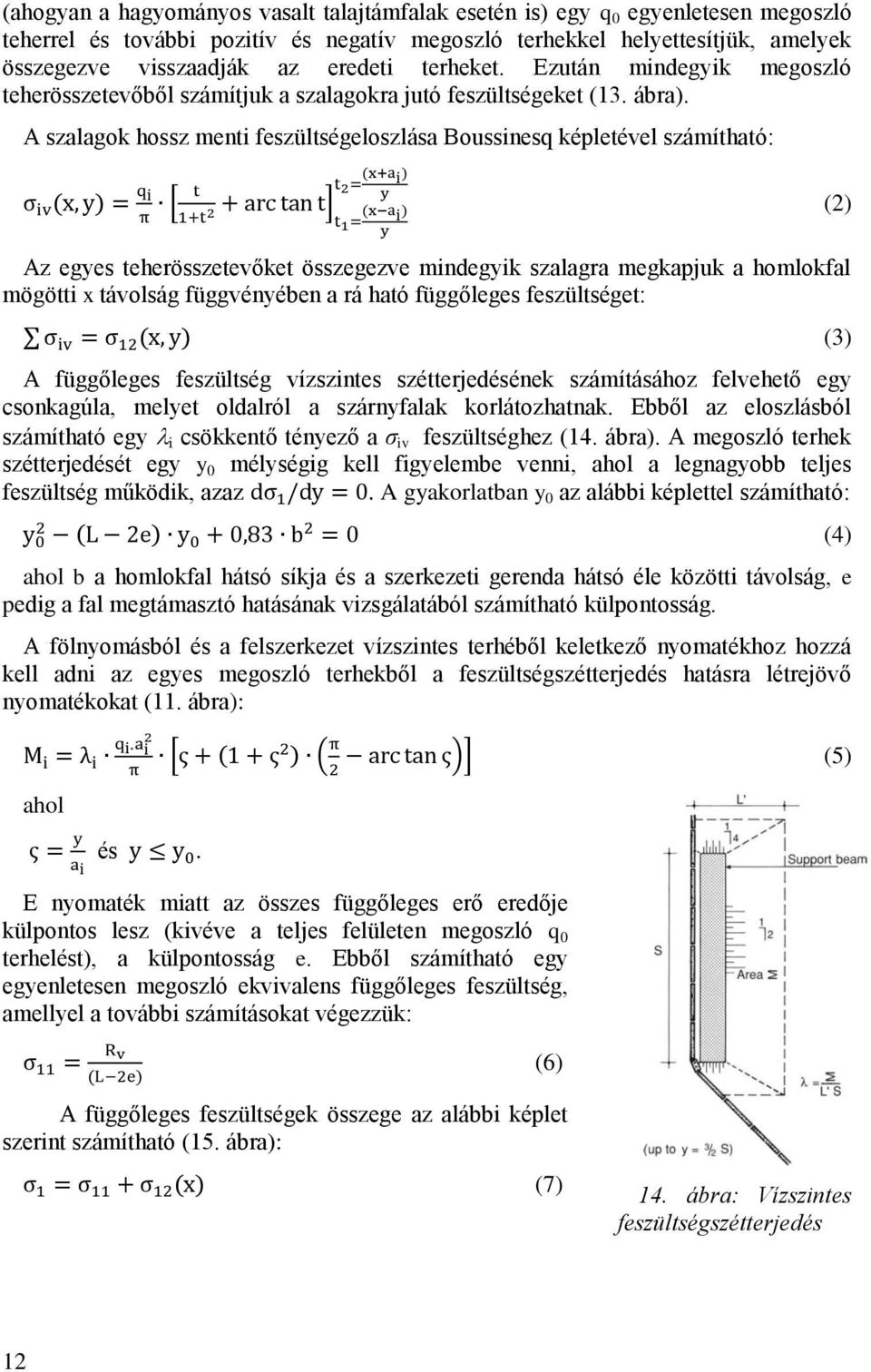 A szalagok hossz menti feszültségeloszlása Boussinesq képletével számítható: Az egyes teherösszetevőket összegezve mindegyik szalagra megkapjuk a homlokfal mögötti x távolság függvényében a rá ható