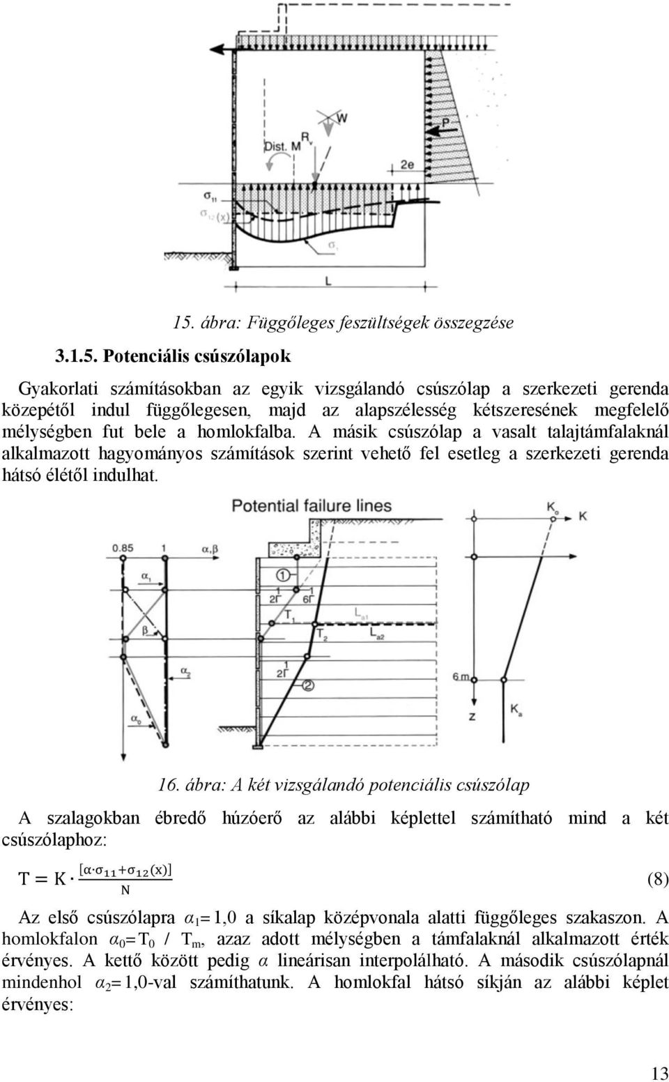 A másik csúszólap a vasalt talajtámfalaknál alkalmazott hagyományos számítások szerint vehető fel esetleg a szerkezeti gerenda hátsó élétől indulhat. 16.