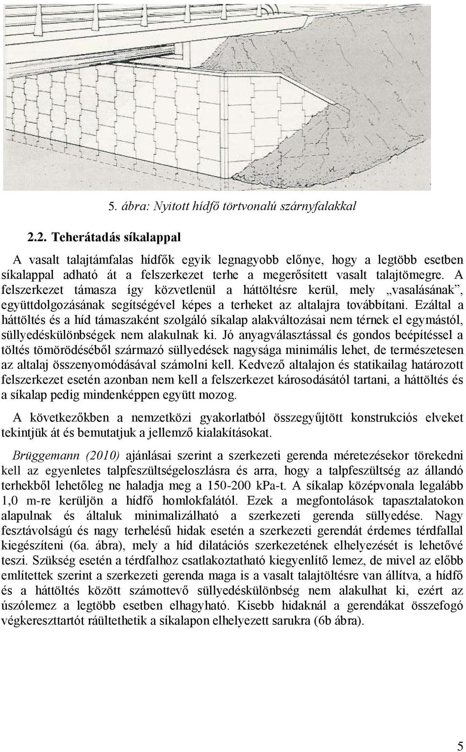 talajtömegre. A felszerkezet támasza így közvetlenül a háttöltésre kerül, mely vasalásának, együttdolgozásának segítségével képes a terheket az altalajra továbbítani.