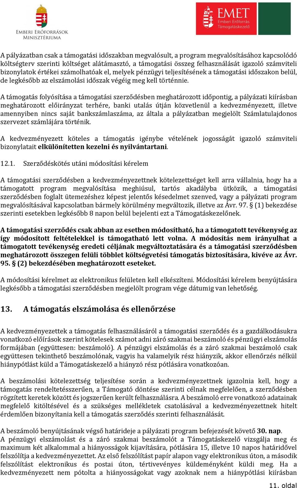 A támogatás folyósítása a támogatási szerződésben meghatározott időpontig, a pályázati kiírásban meghatározott előirányzat terhére, banki utalás útján közvetlenül a kedvezményezett, illetve