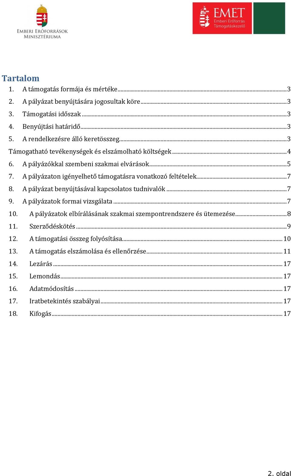 A pályázat benyújtásával kapcsolatos tudnivalók... 7 9. A pályázatok formai vizsgálata... 7 10. A pályázatok elbírálásának szakmai szempontrendszere és ütemezése... 8 11. Szerződéskötés... 9 12.