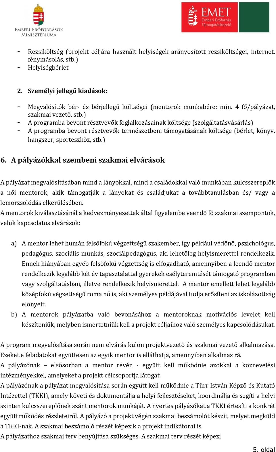 ) - A programba bevont résztvevők foglalkozásainak költsége (szolgáltatásvásárlás) - A programba bevont résztvevők természetbeni támogatásának költsége (bérlet, könyv, hangszer, sporteszköz, stb.) 6.