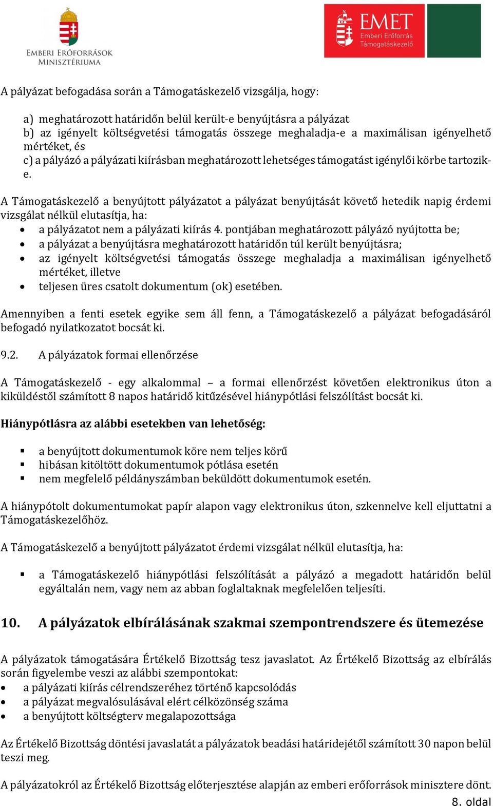 A Támogatáskezelő a benyújtott pályázatot a pályázat benyújtását követő hetedik napig érdemi vizsgálat nélkül elutasítja, ha: a pályázatot nem a pályázati kiírás 4.