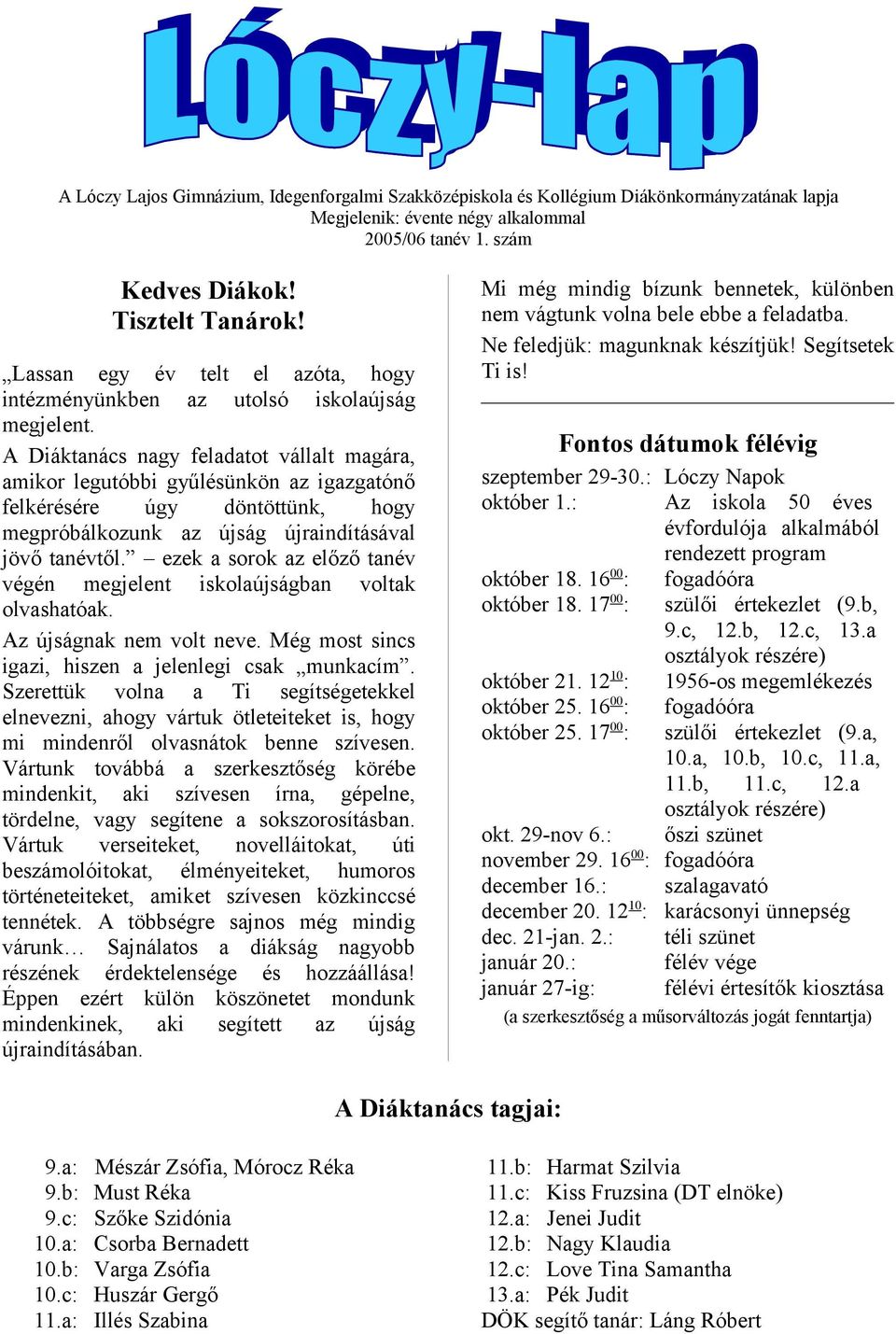 A Diáktanács nagy feladatot vállalt magára, amikor legutóbbi gyűlésünkön az igazgatónő felkérésére úgy döntöttünk, hogy megpróbálkozunk az újság újraindításával jövő tanévtől.