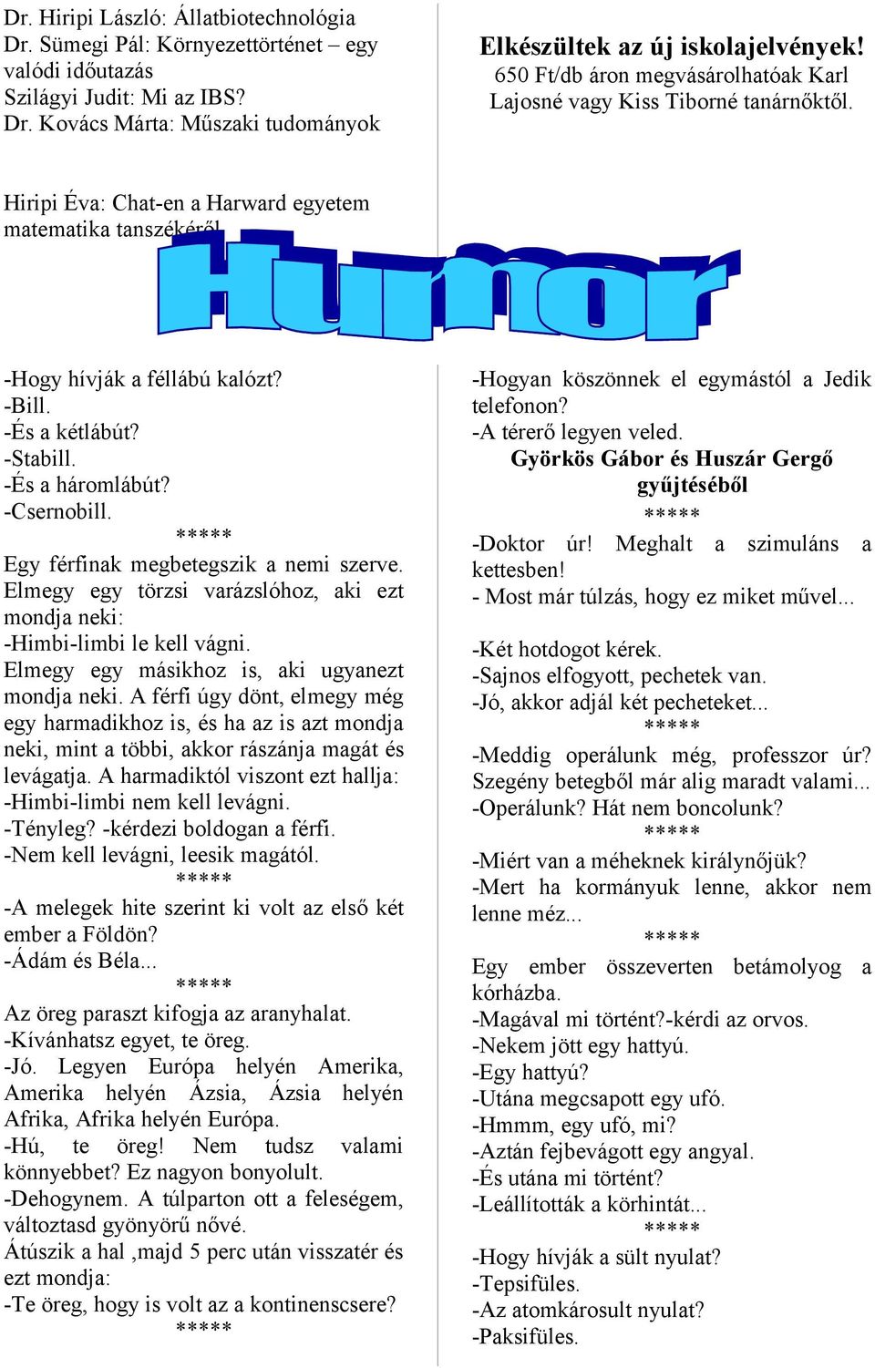 -És a háromlábút? -Csernobill. Egy férfinak megbetegszik a nemi szerve. Elmegy egy törzsi varázslóhoz, aki ezt mondja neki: -Himbi-limbi le kell vágni.