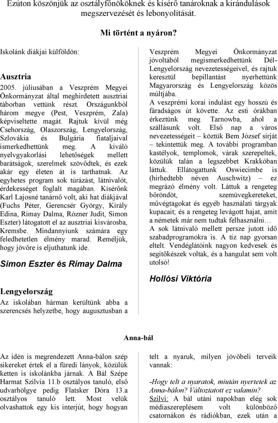 Rajtuk kívül még Csehország, Olaszország, Lengyelország, Szlovákia és Bulgária fiataljaival ismerkedhettünk meg.