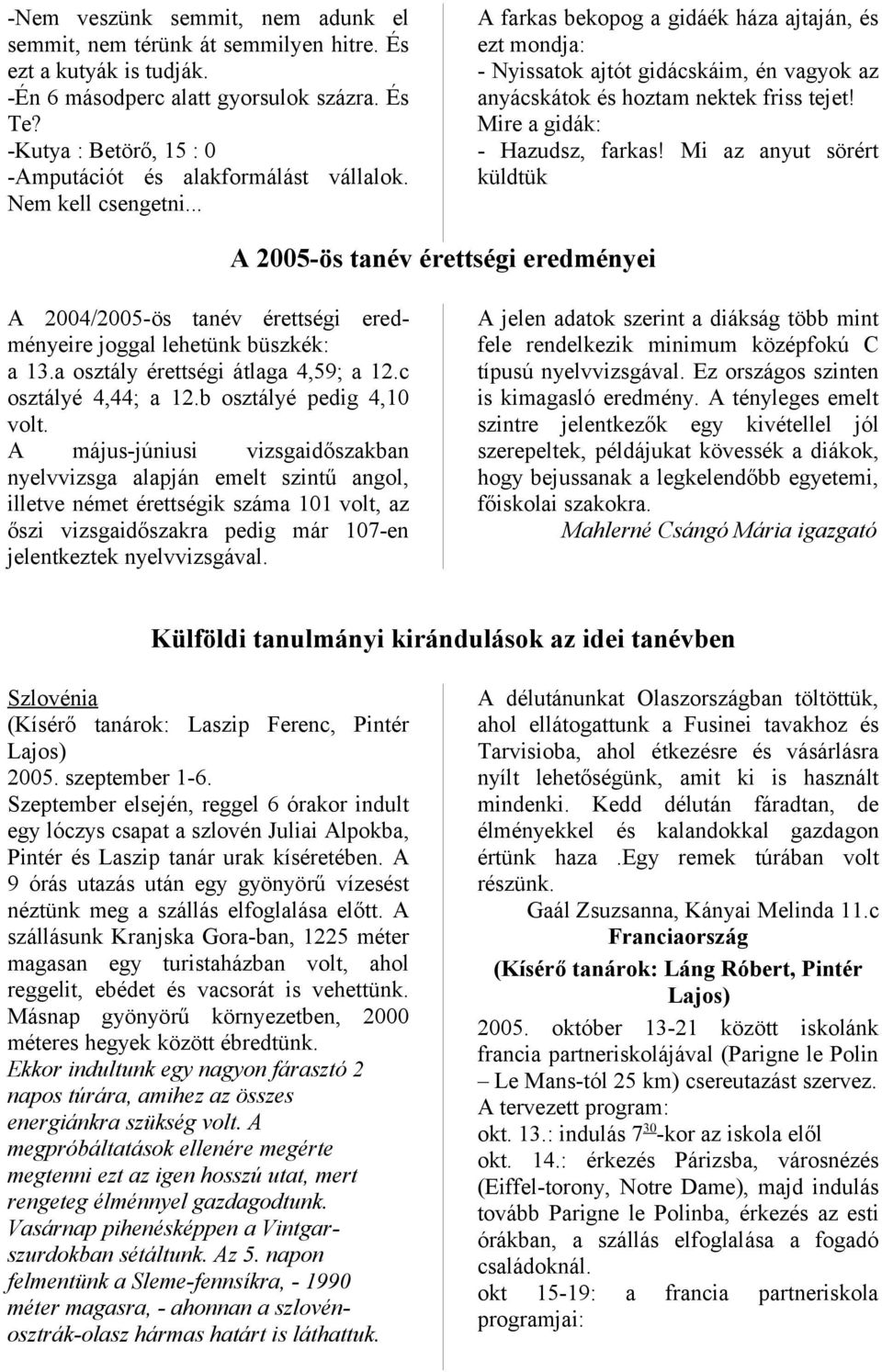 .. A farkas bekopog a gidáék háza ajtaján, és ezt mondja: - Nyissatok ajtót gidácskáim, én vagyok az anyácskátok és hoztam nektek friss tejet! Mire a gidák: - Hazudsz, farkas!