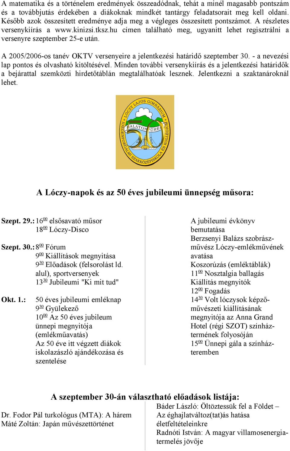 hu címen található meg, ugyanitt lehet regisztrálni a versenyre szeptember 25-e után. A 2005/2006-os tanév OKTV versenyeire a jelentkezési határidő szeptember 30.