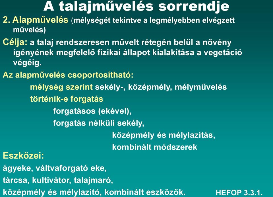 Az alapművelés csoportosítható: Eszközei: A talajművelés sorrendje mélység szerint sekély-, középmély, mélyművelés történik-e