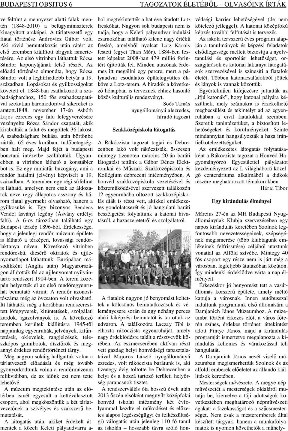 Az első vitrinben láthattuk Rózsa Sándor koponyájának felső részét. Az előadó történész elmondta, hogy Rózsa Sándor volt a leghírhedtebb betyár a 19. században.