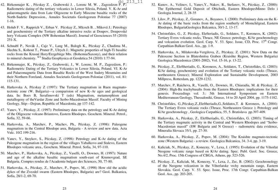 , Erban V. Pécskay Z., Mlcoch B., Miková J.: Petrology and geochemistry of the Tertiary alkaline intrusive rocks at Doupov, Doupovské hory Volcanic Complex (NW Bohemian Massif).