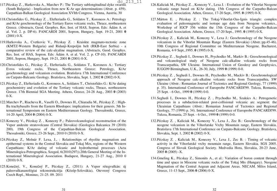 : Petrology and K/Ar geochronology of the Tertiary Euros volcanic rocks, Thrace, northeastern Greece. (Abstracts, Geod. Geophys. Res. Inst. of HAS, Sopron. Eds: Ádám A. et al. Vol. 2. p. DP-6).