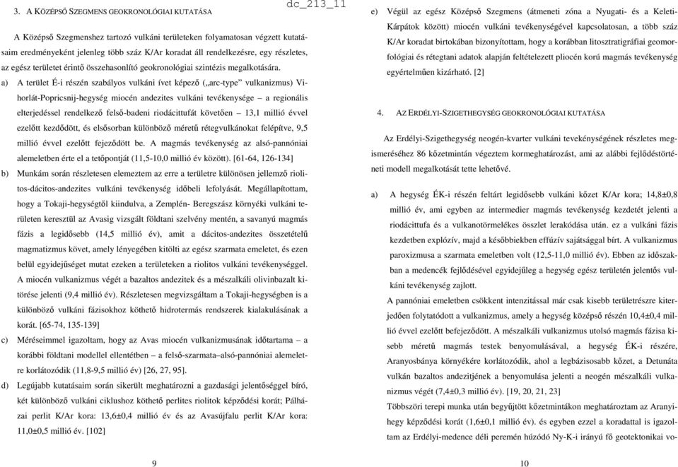 a) A terület É-i részén szabályos vulkáni ívet képező ( arc-type vulkanizmus) Vihorlát-Popricsnij-hegység miocén andezites vulkáni tevékenysége a regionális elterjedéssel rendelkező felső-badeni