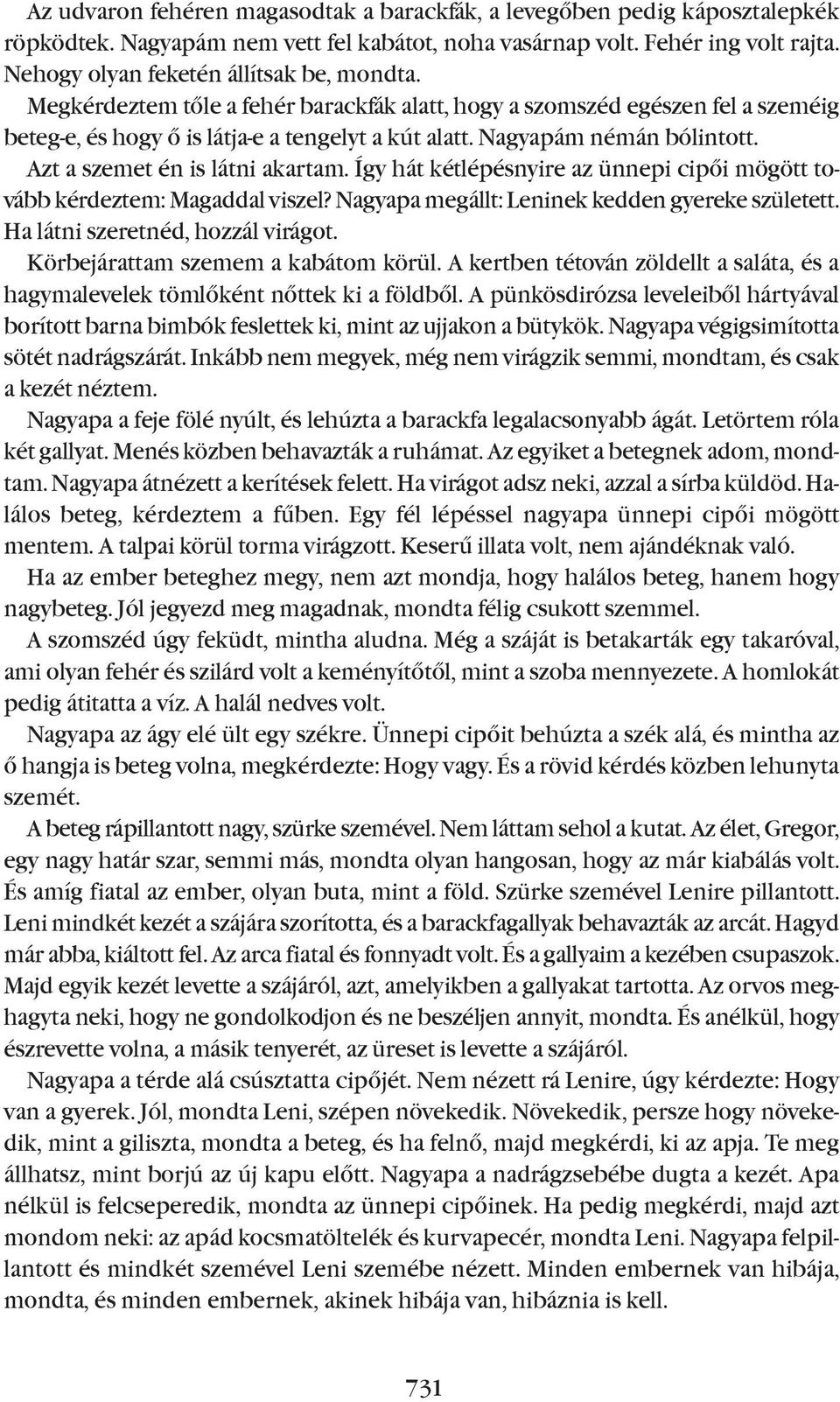 Nagyapám némán bólintott. Azt a szemet én is látni akartam. Így hát kétlépésnyire az ünnepi cipõi mögött tovább kérdeztem: Magaddal viszel? Nagyapa megállt: Leninek kedden gyereke született.