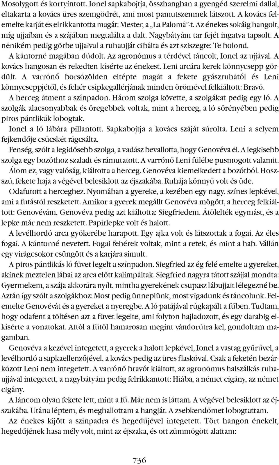 A nénikém pedig görbe ujjaival a ruhaujját cibálta és azt sziszegte: Te bolond. A kántorné magában dúdolt. Az agronómus a térdével táncolt, Ionel az ujjával.