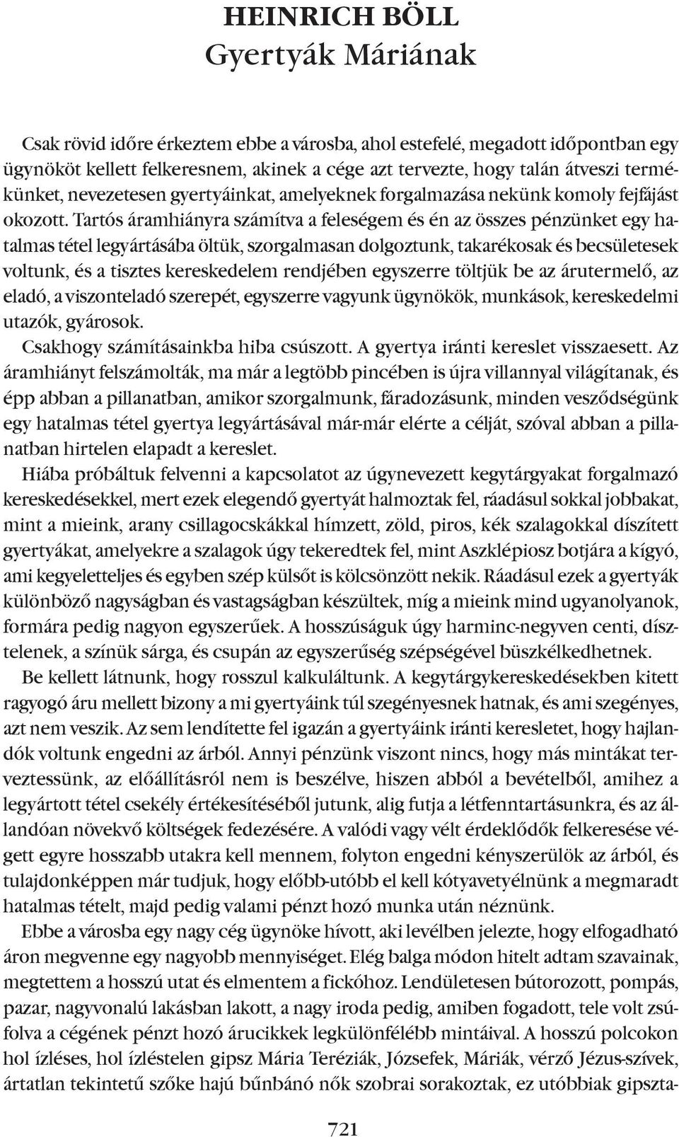 Tartós áramhiányra számítva a feleségem és én az összes pénzünket egy hatalmas tétel legyártásába öltük, szorgalmasan dolgoztunk, takarékosak és becsületesek voltunk, és a tisztes kereskedelem