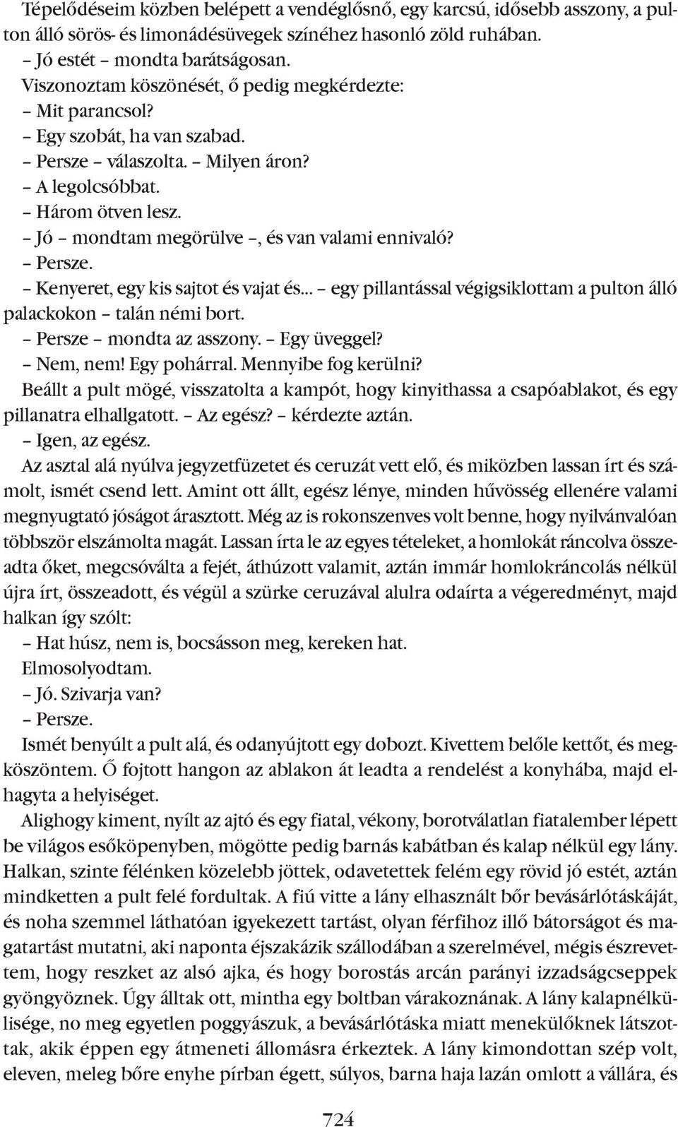 Persze. Kenyeret, egy kis sajtot és vajat és egy pillantással végigsiklottam a pulton álló palackokon talán némi bort. Persze mondta az asszony. Egy üveggel? Nem, nem! Egy pohárral.