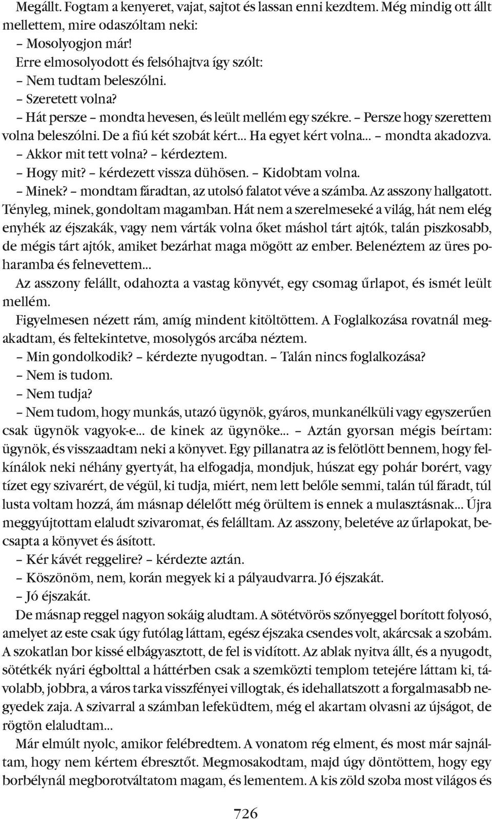 De a fiú két szobát kért Ha egyet kért volna mondta akadozva. Akkor mit tett volna? kérdeztem. Hogy mit? kérdezett vissza dühösen. Kidobtam volna. Minek?