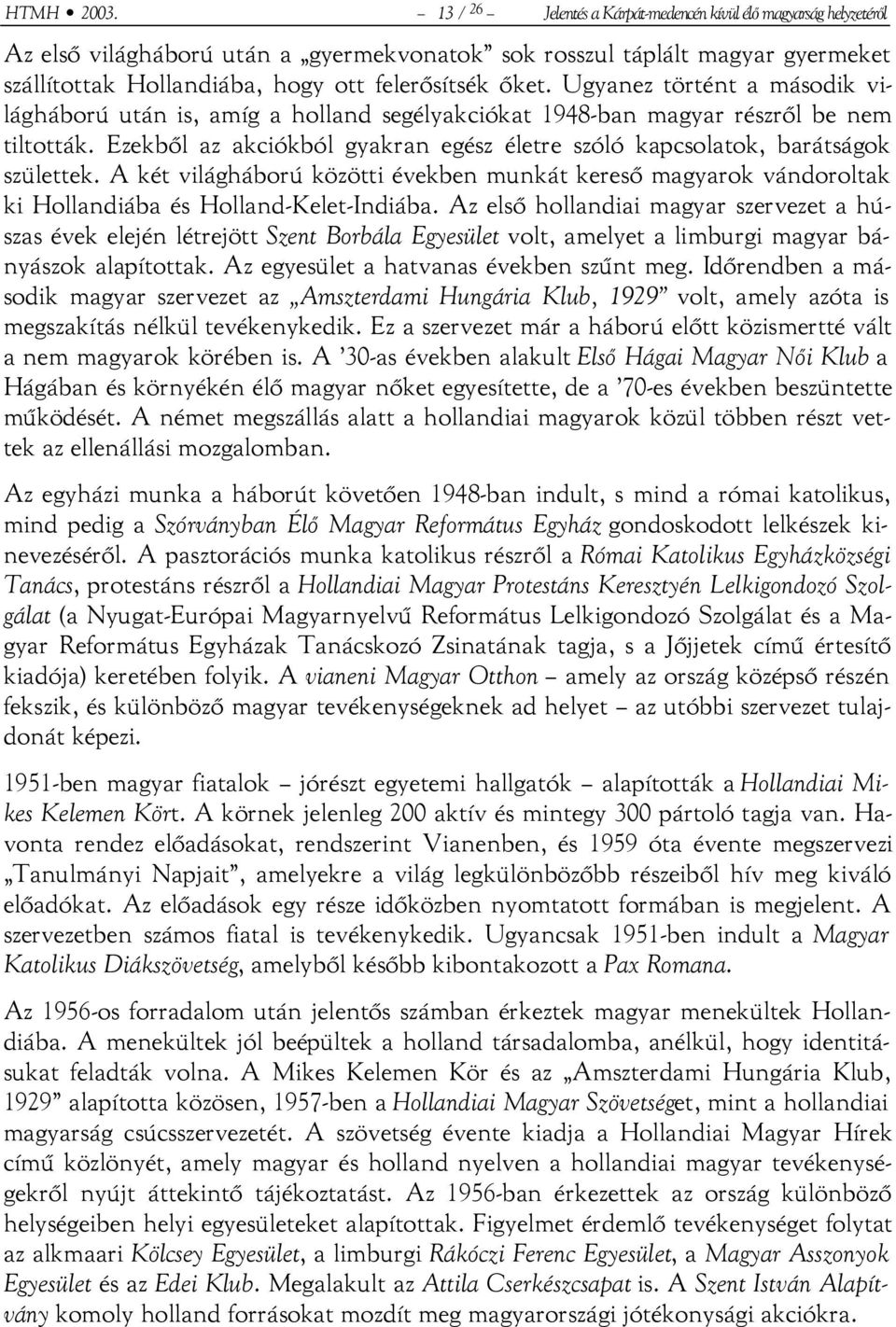 Ugyanez történt a második világháború után is, amíg a holland segélyakciókat 1948-ban magyar részről be nem tiltották.