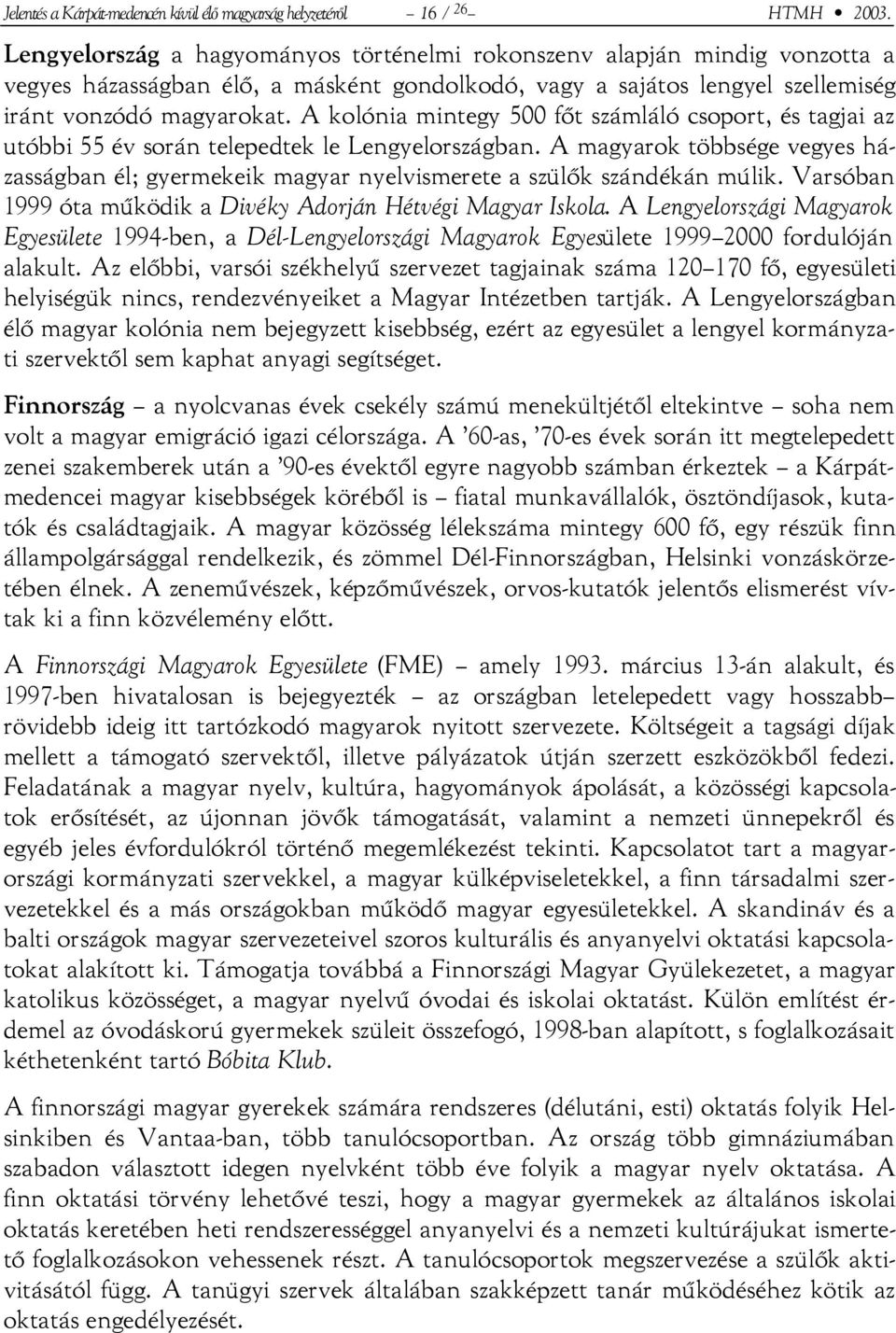 A kolónia mintegy 500 főt számláló csoport, és tagjai az utóbbi 55 év során telepedtek le Lengyelországban.