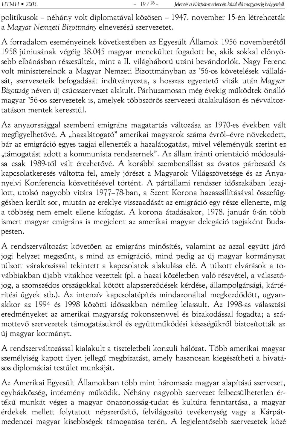 045 magyar menekültet fogadott be, akik sokkal előnyösebb elbánásban részesültek, mint a II. világháború utáni bevándorlók.