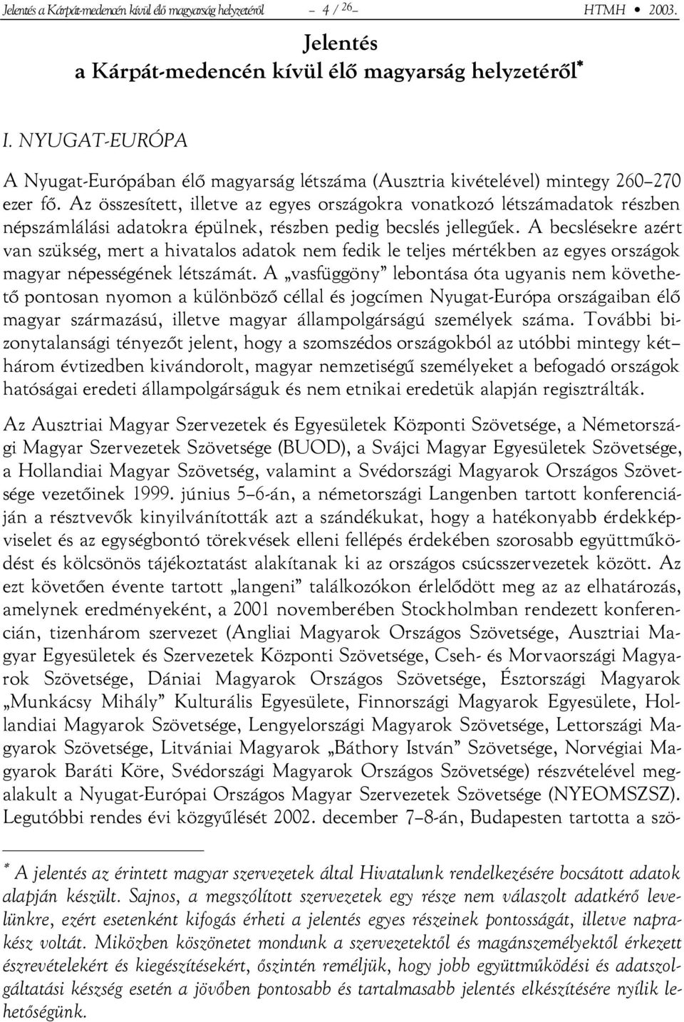 Az összesített, illetve az egyes országokra vonatkozó létszámadatok részben népszámlálási adatokra épülnek, részben pedig becslés jellegűek.