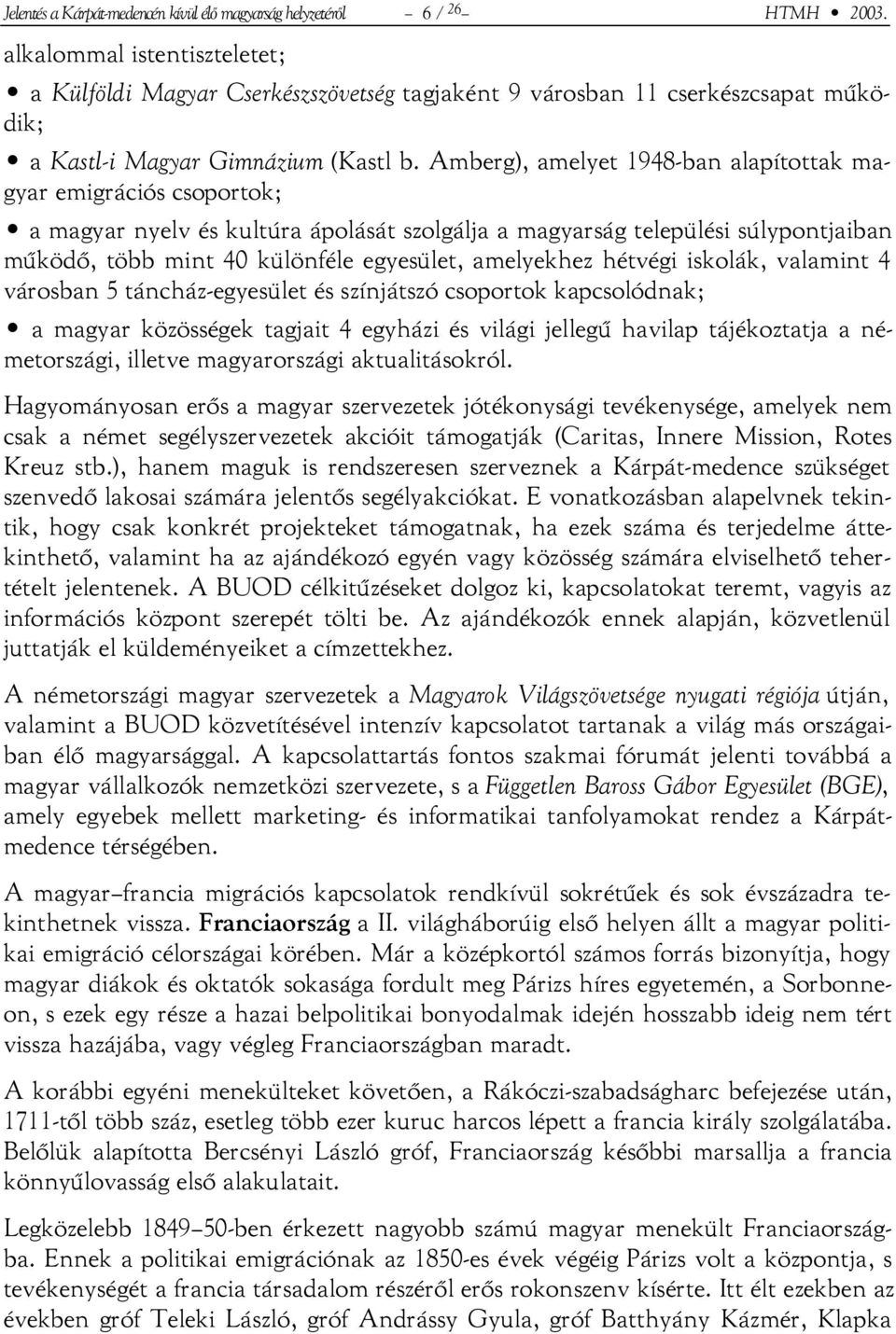 Amberg), amelyet 1948-ban alapítottak magyar emigrációs csoportok; a magyar nyelv és kultúra ápolását szolgálja a magyarság települési súlypontjaiban működő, több mint 40 különféle egyesület,