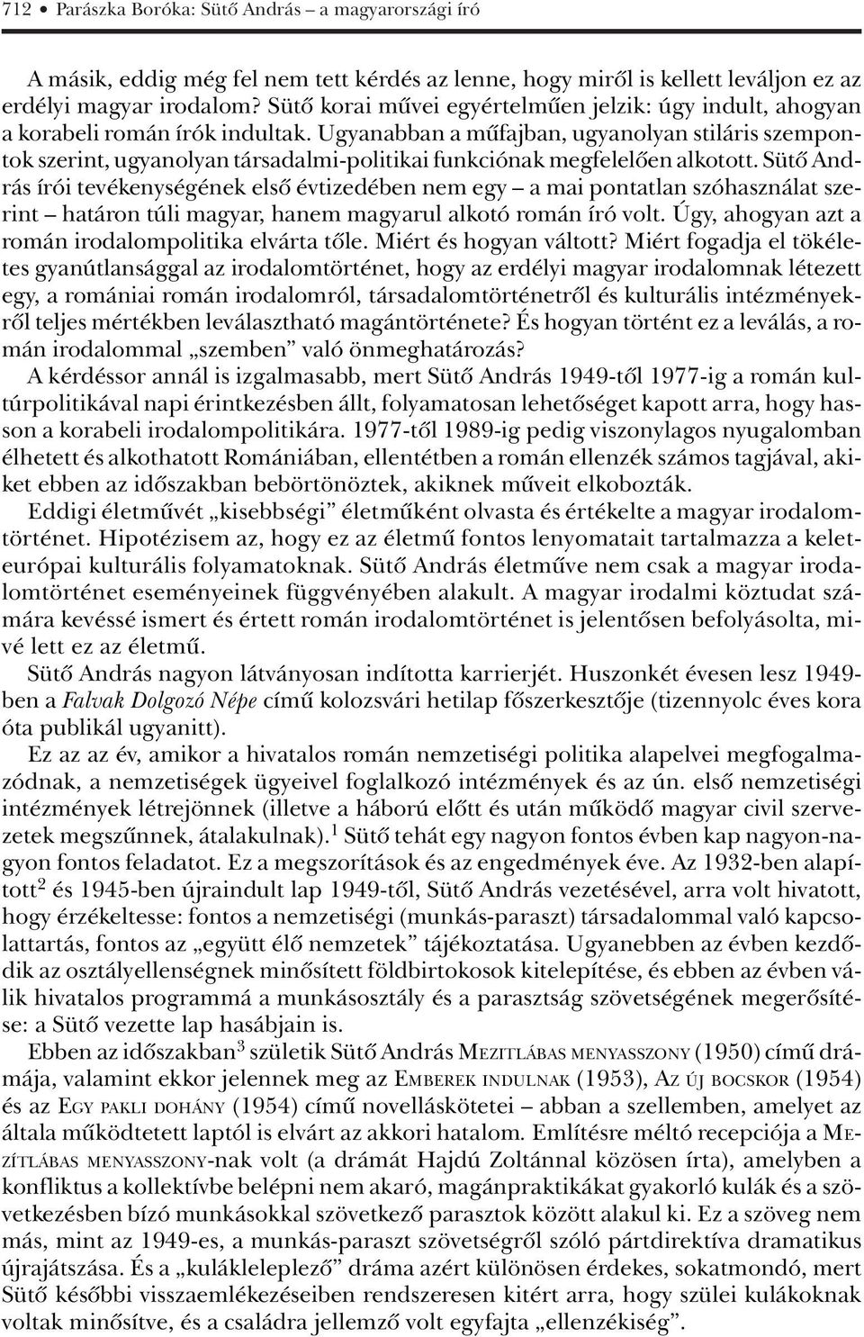 Ugyanabban a mûfajban, ugyanolyan stiláris szempontok szerint, ugyanolyan társadalmi-politikai funkciónak megfelelôen alkotott.