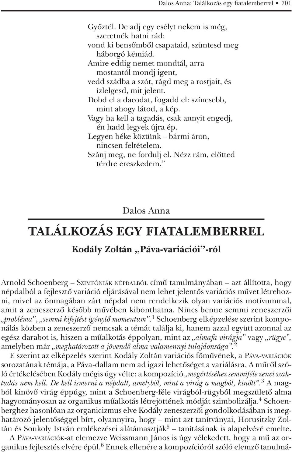 Vagy ha kell a tagadás, csak annyit engedj, én hadd legyek újra ép. Legyen béke köztünk bármi áron, nincsen feltételem. Szánj meg, ne fordulj el. Nézz rám, elôtted térdre ereszkedem.