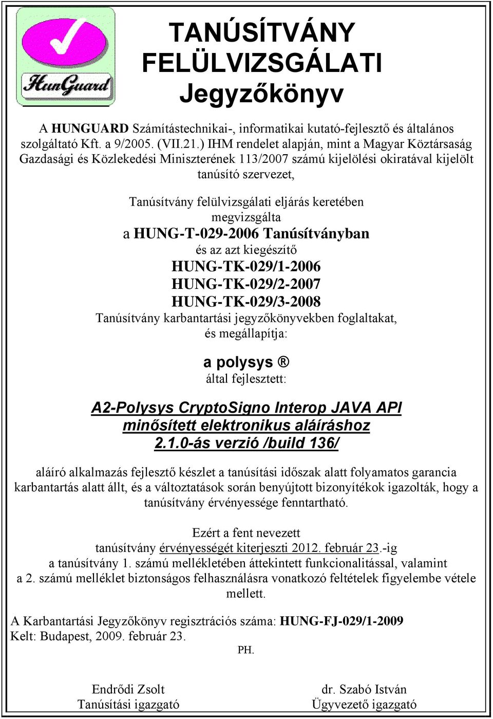 keretében megvizsgálta a HUNG-T-029-2006 Tanúsítványban és az azt kiegészítő HUNG-TK-029/1-2006 HUNG-TK-029/2-2007 HUNG-TK-029/3-2008 Tanúsítvány karbantartási jegyzőkönyvekben foglaltakat, és