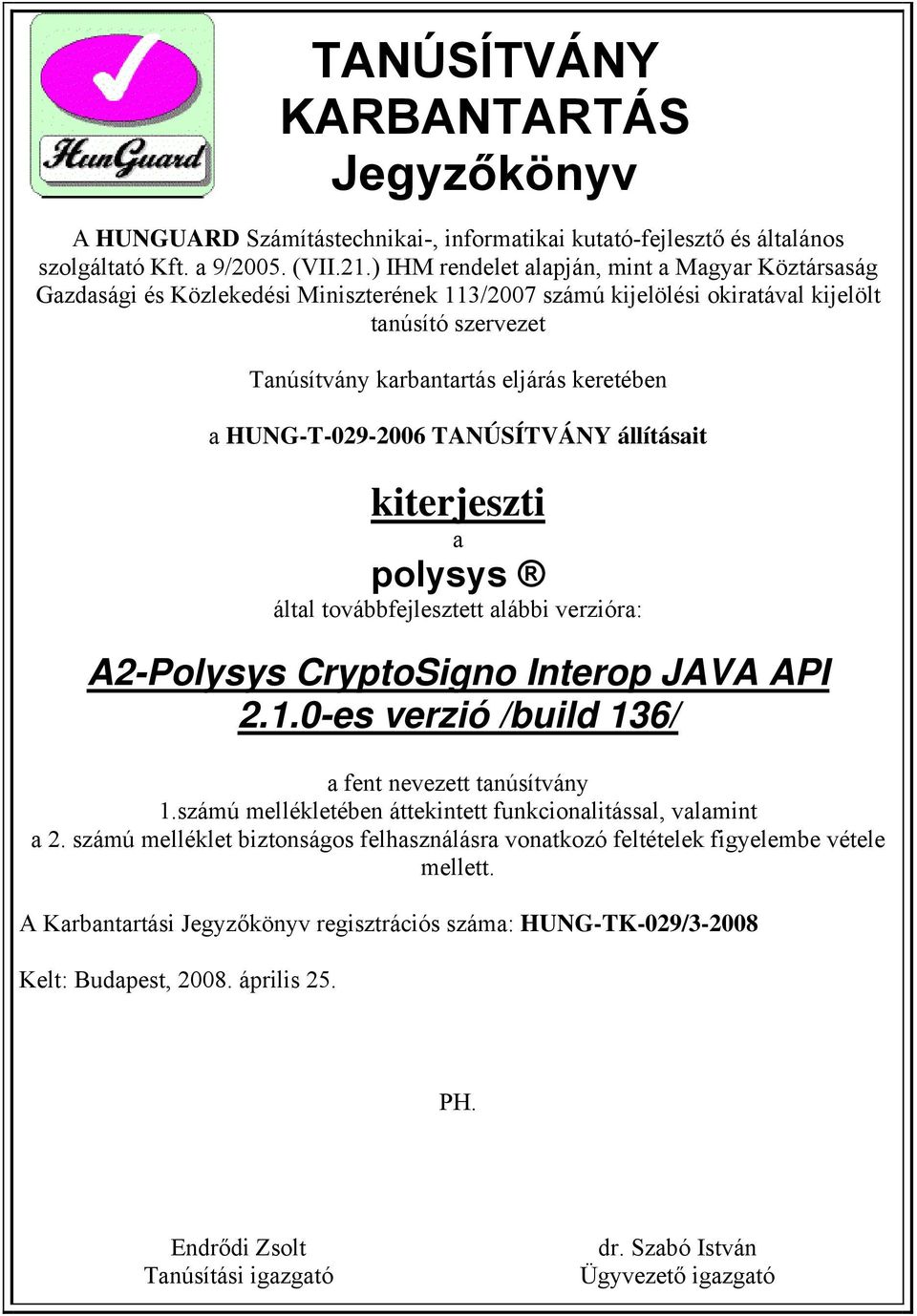 HUNG-T-029-2006 TANÚSÍTVÁNY állításait kiterjeszti a polysys által továbbfejlesztett alábbi verzióra: A2-Polysys CryptoSigno Interop JAVA API 2.1.0-es verzió /build 136/ a fent nevezett tanúsítvány 1.